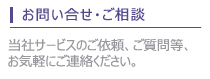 お問い合せ・ご相談 当社サービスのご依頼、ご質問等、お気軽にご連絡ください。